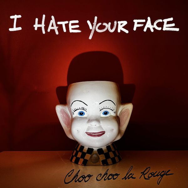 Single: I Hate Your Face by Choo Choo la Rouge